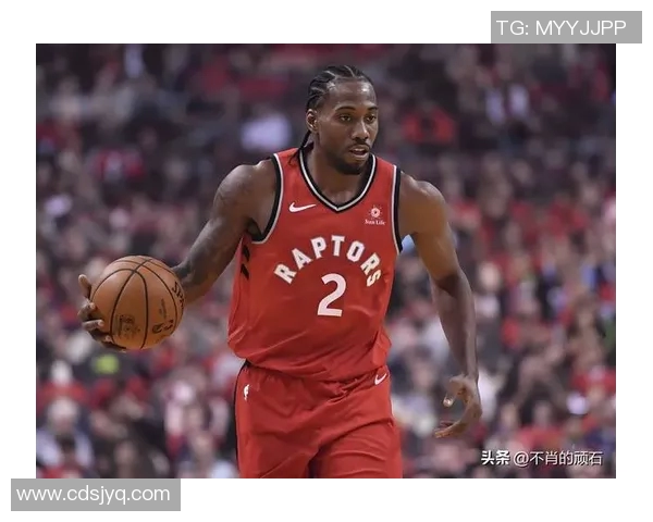 科怀伦纳德的篮球之路：从天才新秀到NBA超级巨星的蜕变与成就